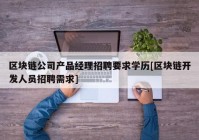 区块链公司产品经理招聘要求学历[区块链开发人员招聘需求]