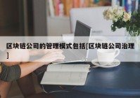 区块链公司的管理模式包括[区块链公司治理]