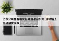 上市公司都有哪些区块链平台公司[区块链上市公司龙头股]