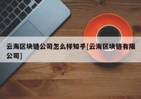 云海区块链公司怎么样知乎[云海区块链有限公司]