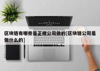 区块链有哪些是正规公司做的[区块链公司是做什么的]