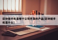 区块链手机是哪个公司开发的产品[区块链手机是什么]