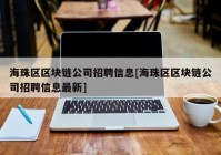 海珠区区块链公司招聘信息[海珠区区块链公司招聘信息最新]