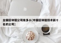 全国区块链公司有多小[中国区块链技术前十名的公司]