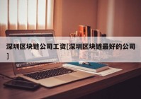 深圳区块链公司工资[深圳区块链最好的公司]