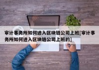 审计事务所如何进入区块链公司上班[审计事务所如何进入区块链公司上班的]