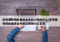 区块链和蚂蚁集团合作的公司叫什么[区块链和蚂蚁集团合作的公司叫什么名称]