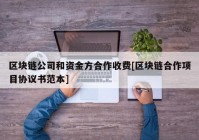 区块链公司和资金方合作收费[区块链合作项目协议书范本]