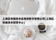 上海区块链技术应用和数字管理公司[上海区块链技术研究中心]