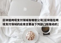 区块链跨境支付领域有哪些公司[区块链在跨境支付领域的应用主要由下列部门所推动的]